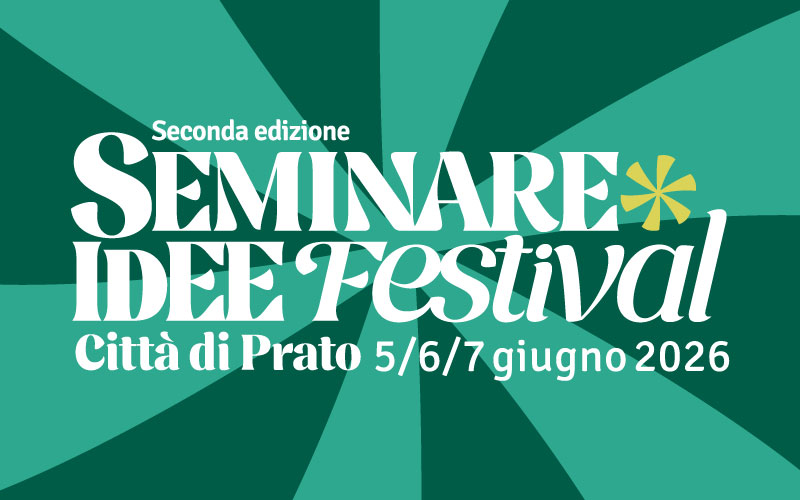 SEMINARE IDEE FESTIVAL: PRATO 05– 06 – 07 GIUGNO 2026
